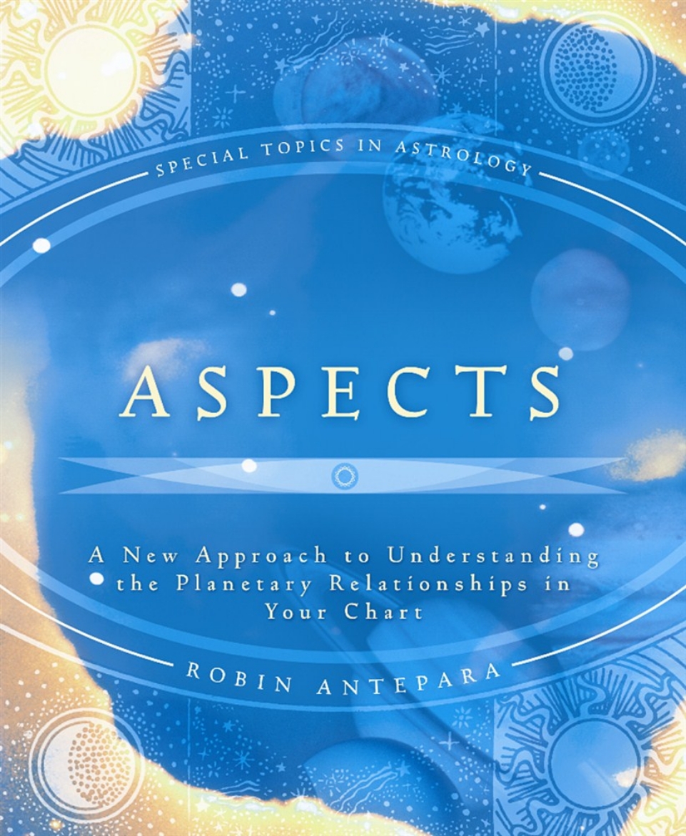 Picture of Aspects: A New Approach to Understanding the Planetary Relationships in Your Chart