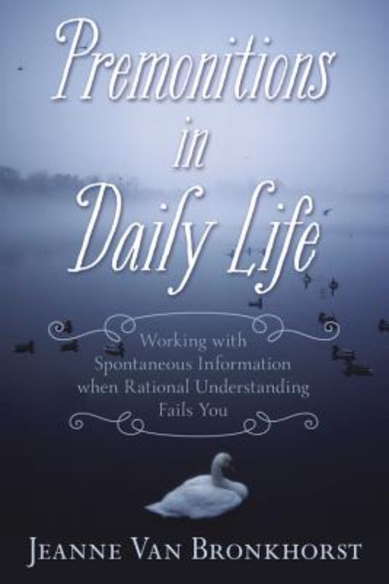 Picture of Premonitions in Daily Life: Working with Spontaneous Information When Rational Understanding Fails You