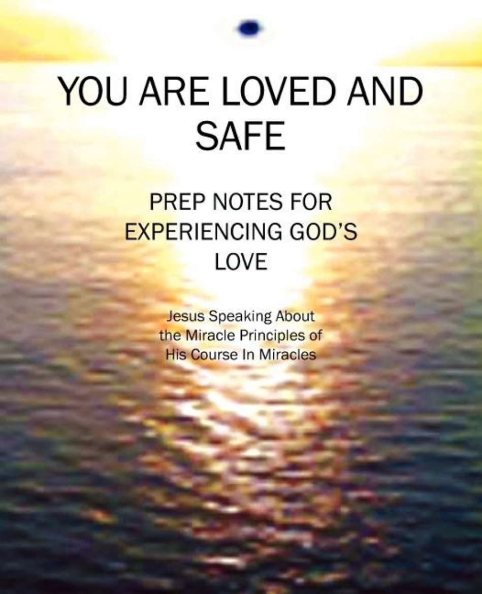 Picture of You Are Loved and Safe: Prep Notes for Experiencing God's Love: Jesus Speaking about the Miracle Principles of His Course in Miracles