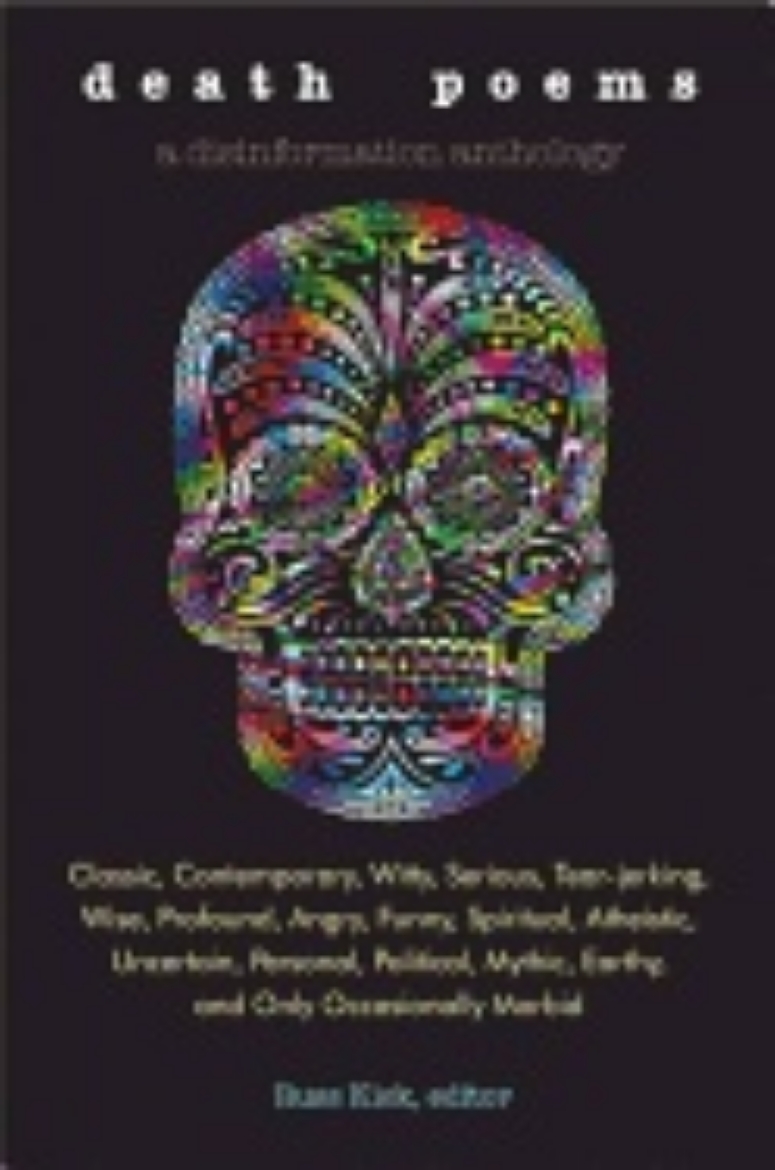 Picture of Death Poems : Classic, Contemporary, Witty, Serious, Tear-Jerking, Wise, Profound, Angry, Funny, Spiritual, Atheistic, Uncertain, Personal, Political, Mythic, Earthy, and Only Occasionally Morbid