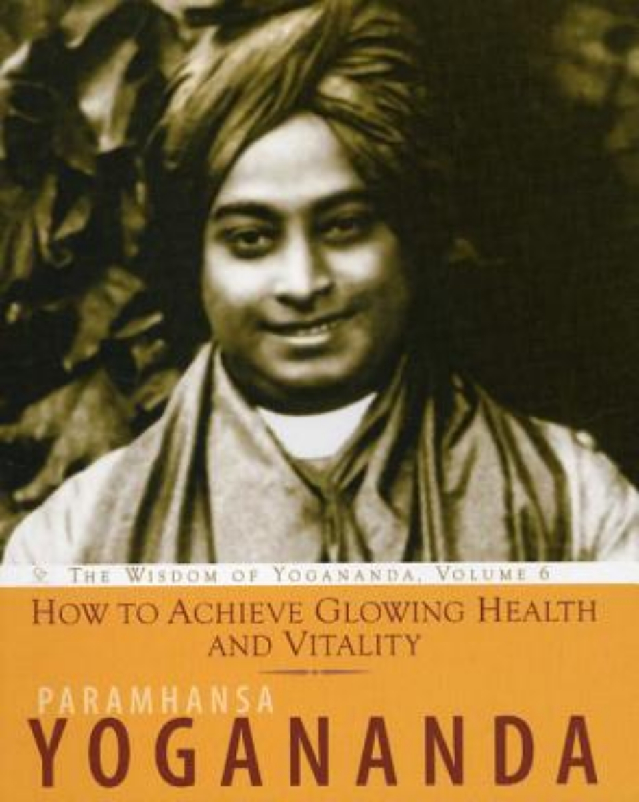 Picture of How To Achieve Glowing Health And Vitality: The Wisdom Of Yogananda, Vol.6