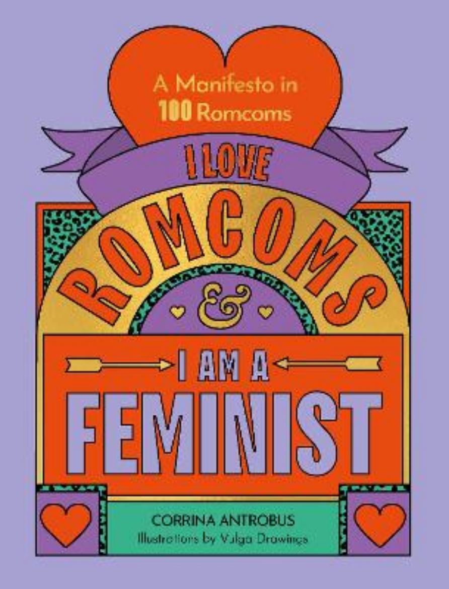 Picture of I Love Romcoms and I am a Feminist: A manifesto in 100 romcoms