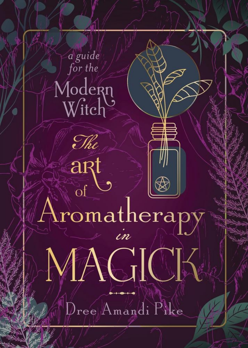 Picture of The Art of Aromatherapy in Magick: A Guide for the Modern Witch