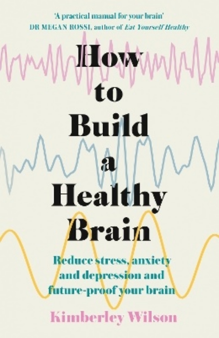 Picture of How to Build a Healthy Brain: Reduce stress, anxiety and depression and future-proof your brain