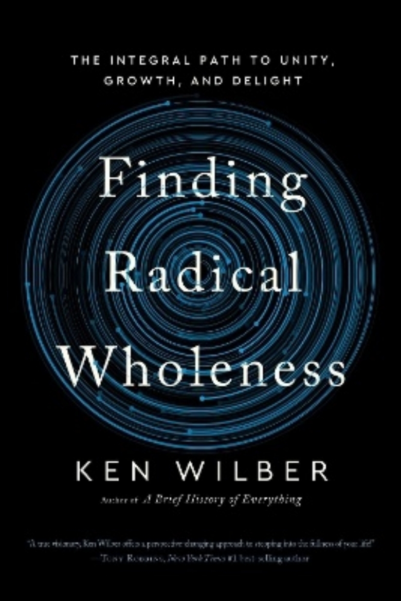 Picture of Finding Radical Wholeness: The Integral Path to Unity, Growth, and Delight