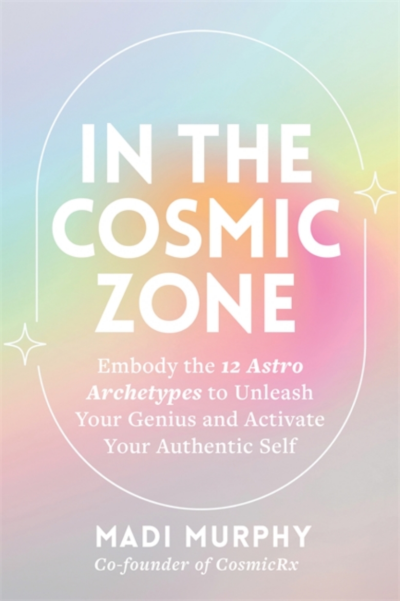 Picture of In the Cosmic Zone: Embody the 12 Astro Archetypes to Unleash Your Genius and Activate Your Authentic Self