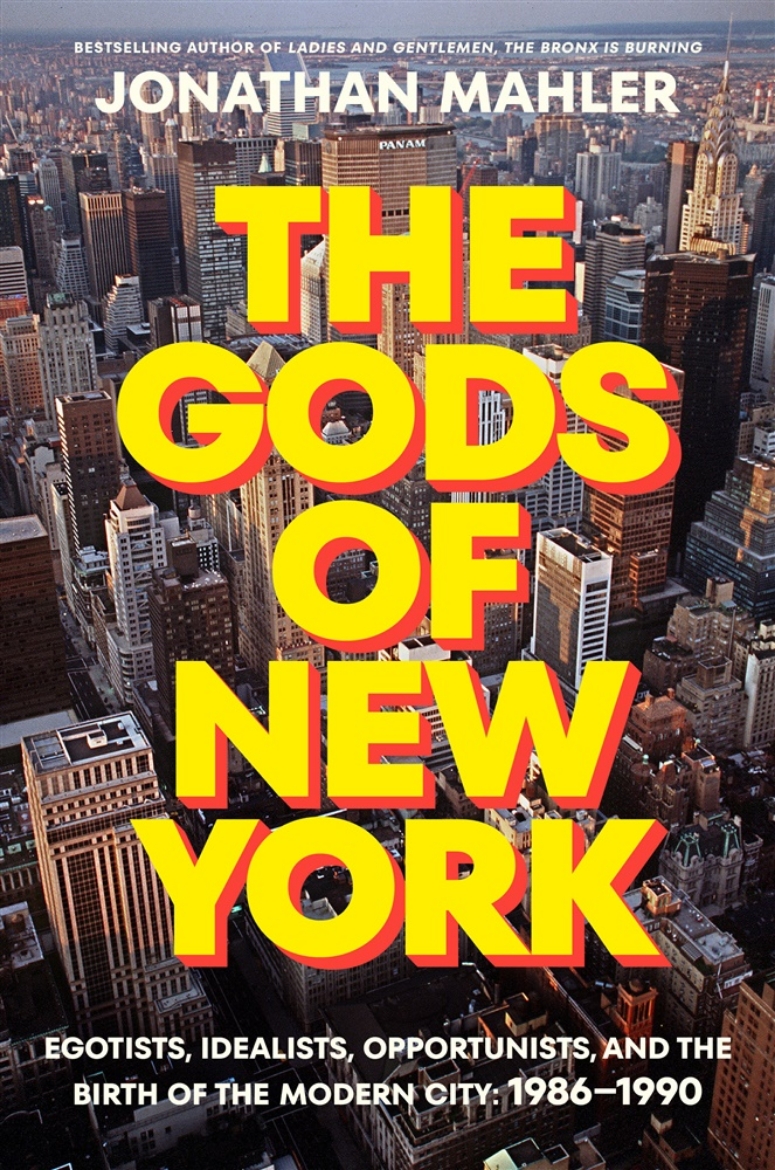 Picture of The Gods of New York: Egotists, Idealists, Opportunists, and the Birth of the Modern City: 1986-1990