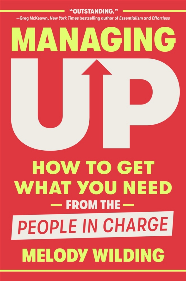 Picture of Managing Up: How to Get What You Need from the People in Charge