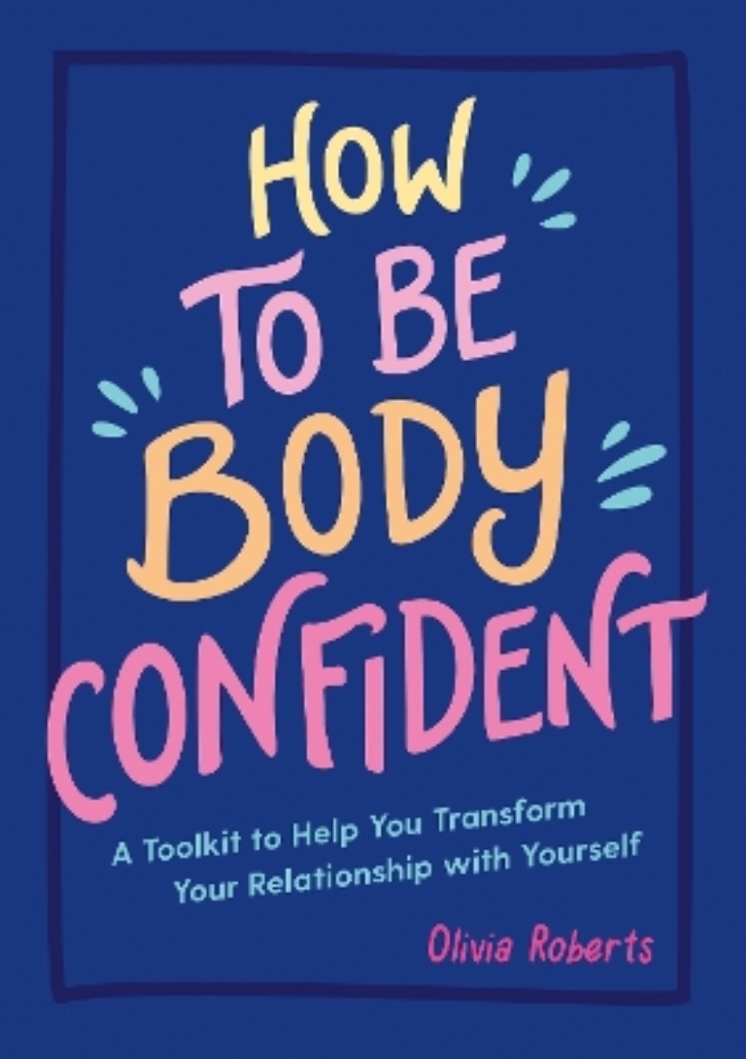 Bild på How to Be Body Confident: A Toolkit to Help You Transform Your Relationship with Yourself