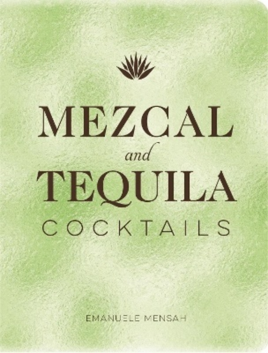 Picture of Mezcal and Tequila Cocktails: A Collection of Mezcal and Tequila Cocktails