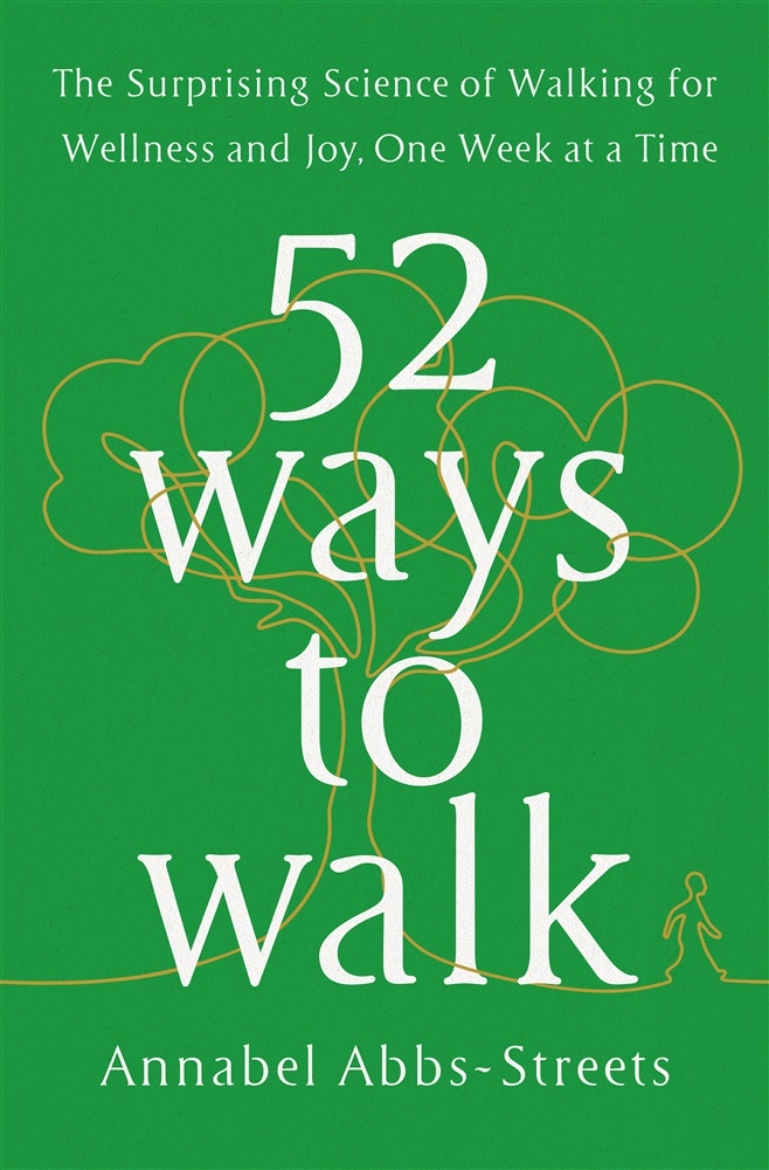 Picture of 52 Ways to Walk: The Surprising Science of Walking for Wellness and Joy, One Week at a Time