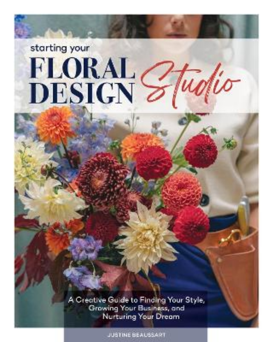 Picture of Starting Your Floral Design Studio: A Creative Guide to Finding Your Style, Growing Your Business, and Nurturing Your Dream