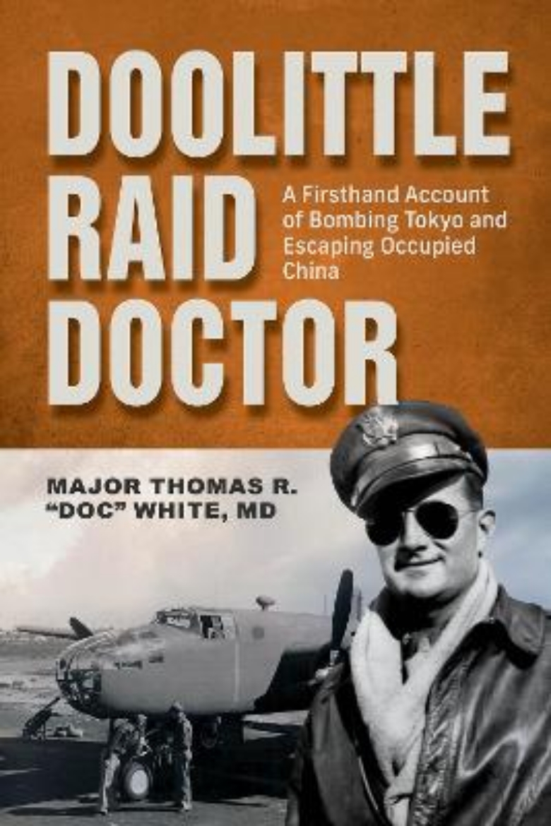 Picture of Doolittle Raid Doctor: A Firsthand Account of Bombing Tokyo and Escaping Occupied China from Flight Surgeon "Doc" White