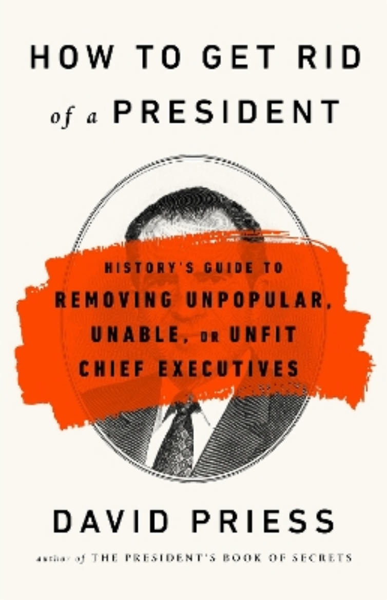 Picture of How to Get Rid of a President: History's Guide to Removing Unpopular, Unable, or Unfit Chief Executives