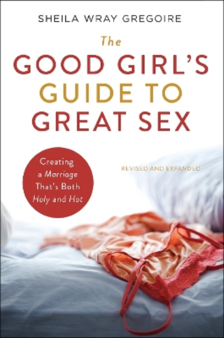 Picture of The Good Girl's Guide to Great Sex: Creating a Marriage That's Both Holy and Hot