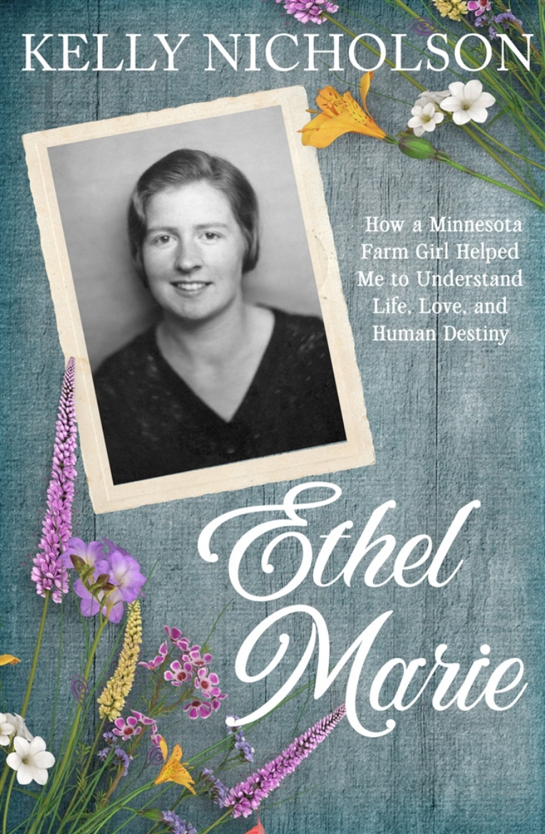 Picture of Ethel Marie: How a Minnesota Farm Girl Helped Me to Understand Life, Love, and Human Destiny