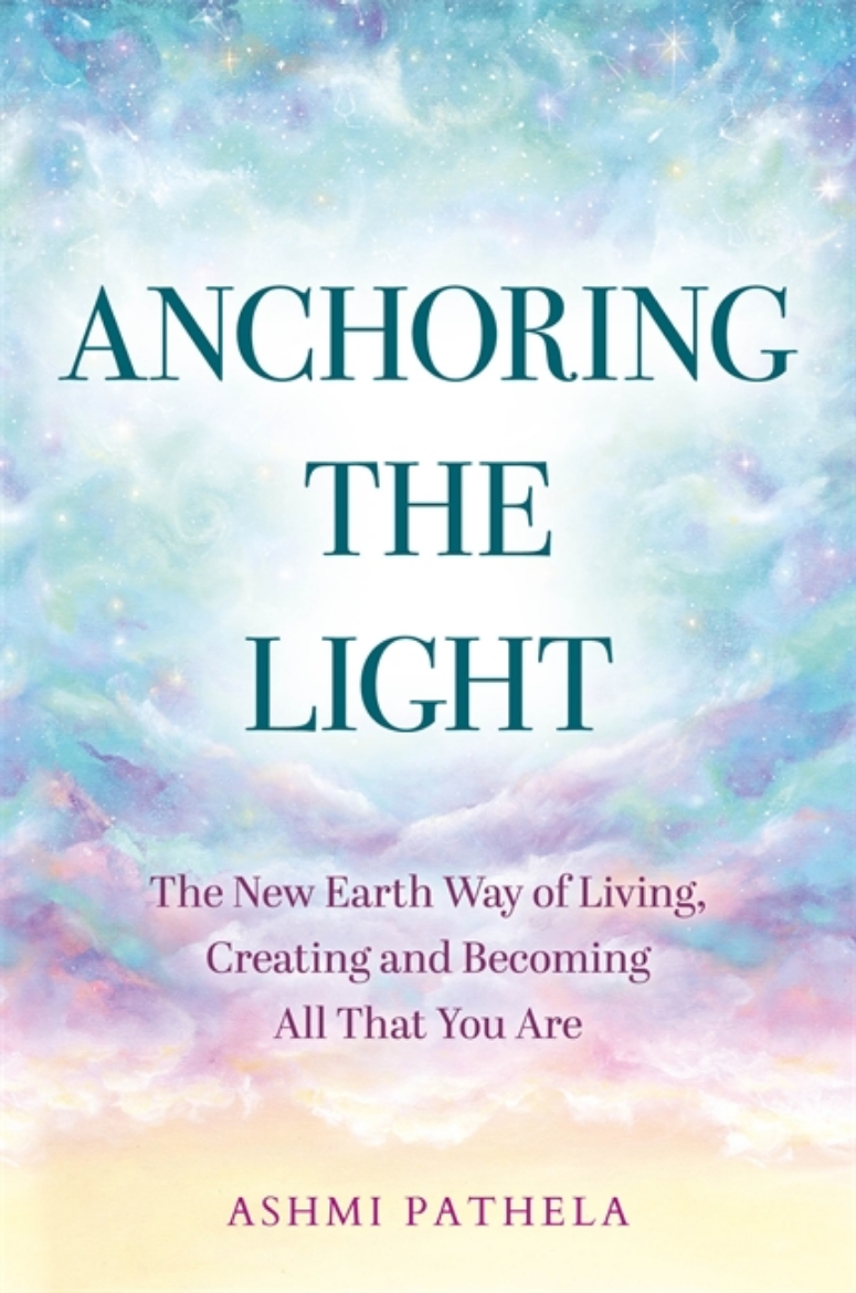 Picture of Anchoring the Light: The New Earth Way of Living, Creating and Becoming All That You Are