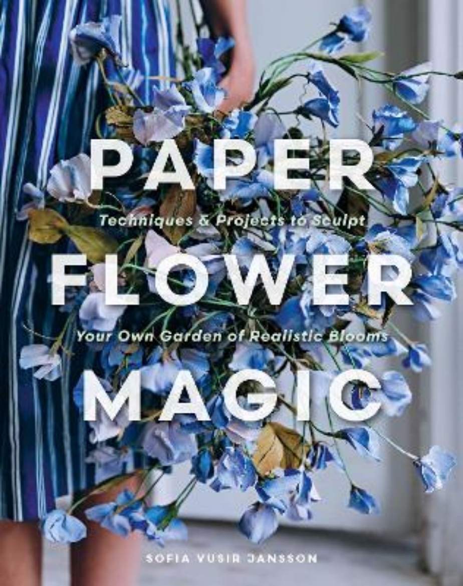 Picture of Paper Flower Magic: Techniques & Projects to Sculpt Your Own Garden of Realistic Blooms