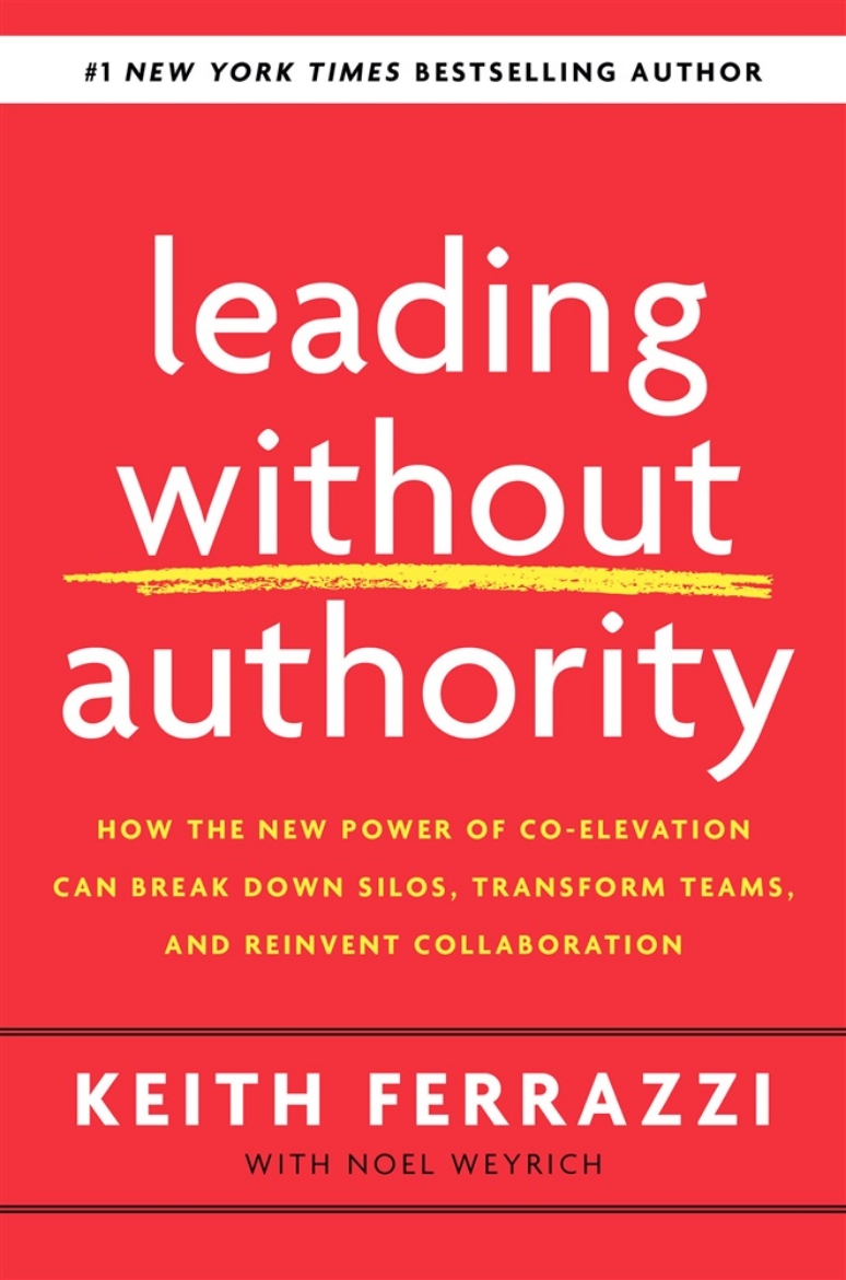 Picture of Leading Without Authority: How the New Power of Co-Elevation Can Break Down Silos, Transform Teams, and Reinvent Collaboration