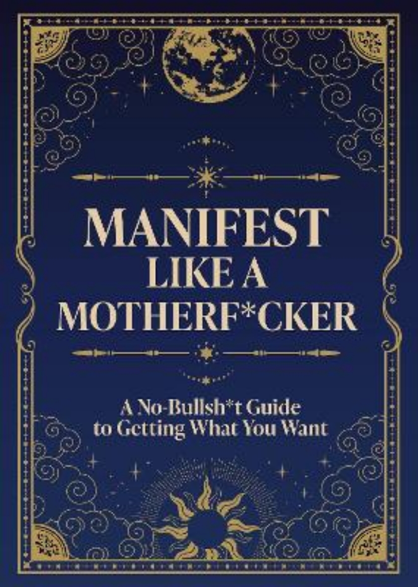 Picture of Manifest Like a Motherf*cker: A No-Bullsh*t Guide to Getting What You Want