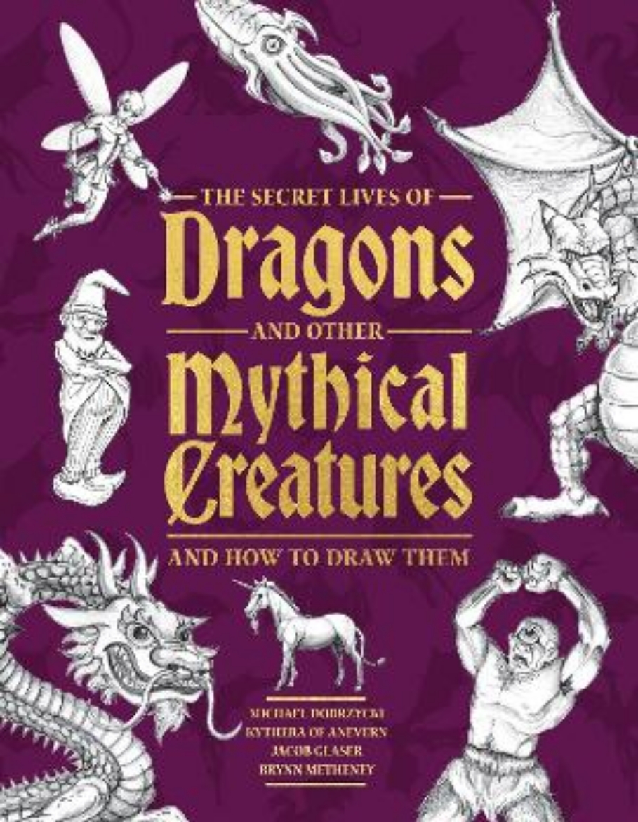 Picture of The Secret Lives of Dragons and Other Mythical Creatures: And How to Draw Them