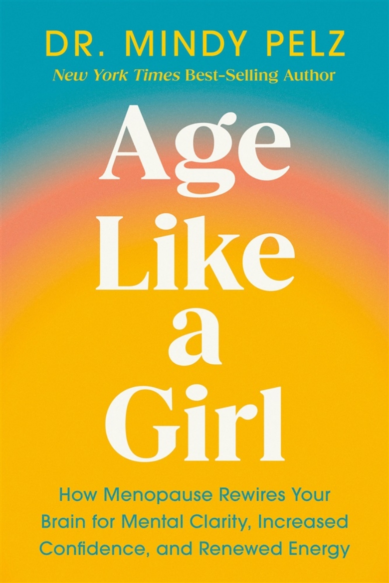 Picture of Age Like a Girl: Why the Brain Changes That Happen After 40 Set You Up for Your Best Life Yet