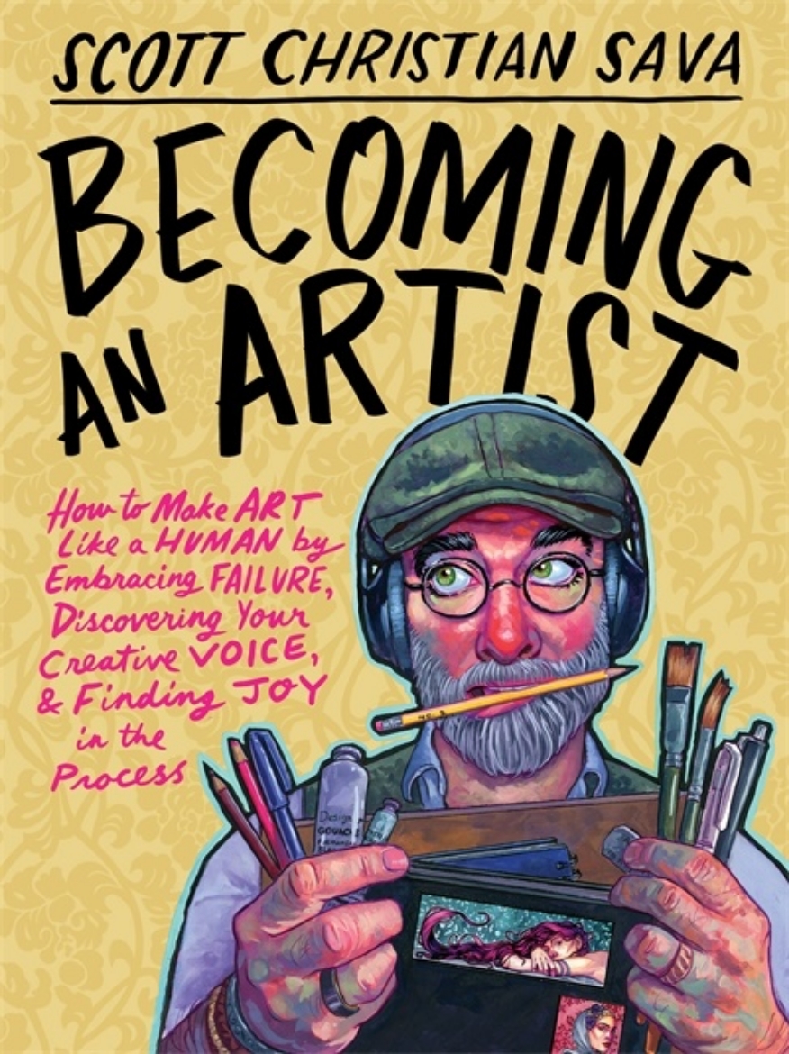 Picture of Becoming an Artist: How to Make Art Like a Human by Embracing Failure, Discovering Your Creative Voice, and Finding Joy in the Process