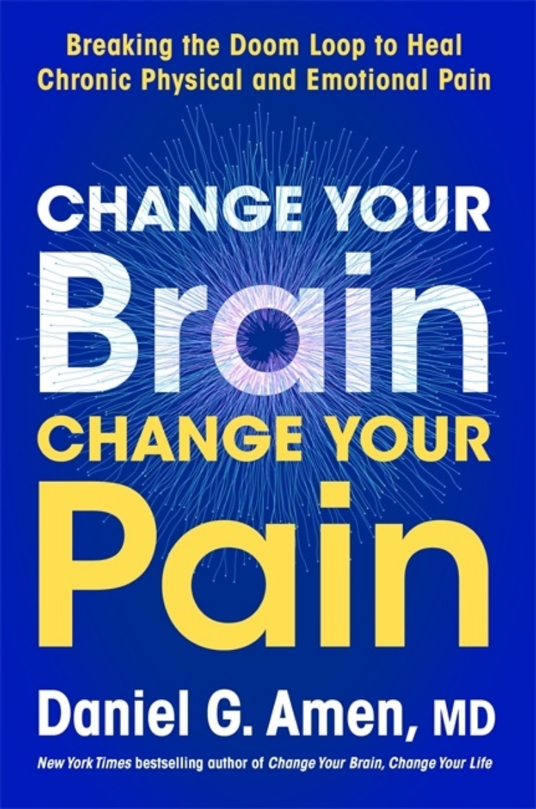 Picture of Change Your Brain, Change Your Pain: Breaking the Doom-Loop to Heal Chronic Physical and Emotional Pain