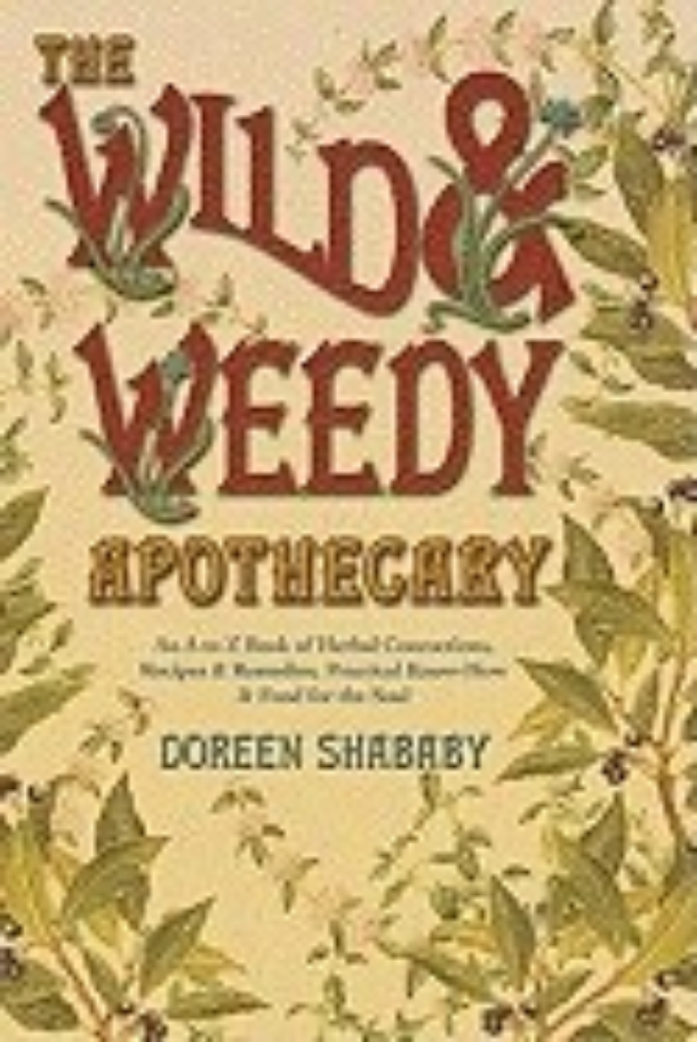 Picture of The Wild & Weedy Apothecary: An A to Z Book of Herbal Concoctions, Recipes & Remedies, Practical Know-How & Food for the Soul