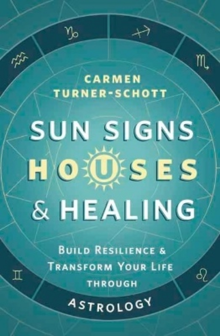 Picture of Sun Signs, Houses, and Healing: Build Resilience and Transform Your Life Through Astrology