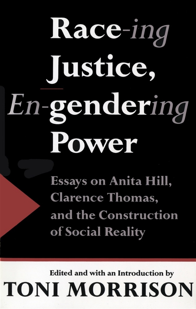 Picture of Race-ing Justice, En-gendering Power: Essays on Anita Hill, Clarence Thomas, and the Construction of Social Reality