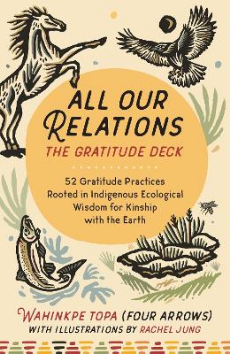 Picture of All Our Relations--The Gratitude Deck: 52 Gratitude Practices Rooted in Indigenous Ecological Wisdom for Kinship with the Earth